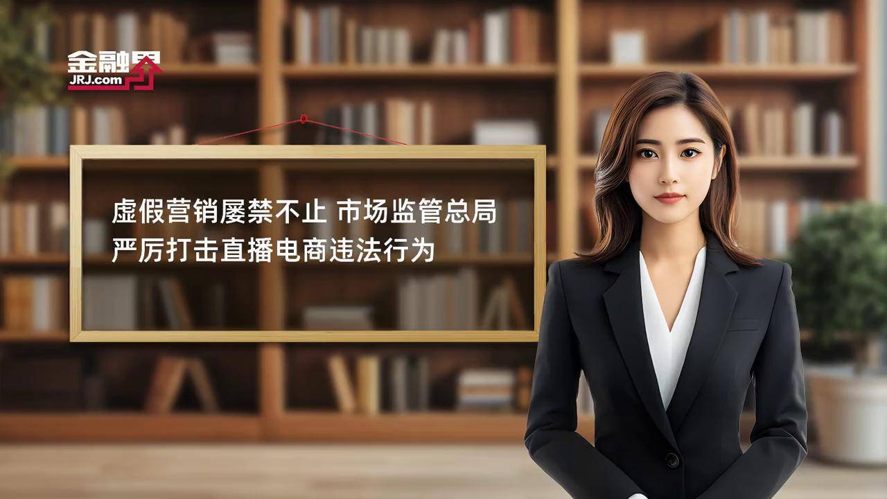 市场监管总局等部门:加大对直播电商产品、网红产品、“新奇特”等新兴产品及价格异常产品的巡检力度